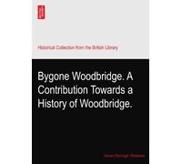 Bygone Woodbridge. A Contribution Towards a History of Woodbridge.