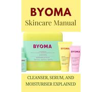 BYOMA Skincare Manual: Cleanser, Serum, and Moisturiser Explained: How to Cleanse, Clarify, and Hydrate Your Way to a Stronger Skin Barrier