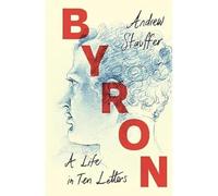 Byron: A Life in Ten Letters