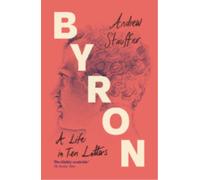 Byron: A Life in Ten Letters