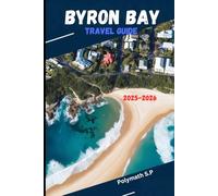 Byron Bay Travel Guide 2025-2026: The Ultimate Guide to Scenic Beaches, Iconic Landmarks, Outdoor Adventures, Local Culture, Dining & Seasonal Travel Tips
