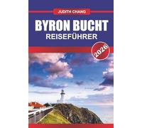 BYRON BUCHT REISEFÜHRER 2026: Erkunden Sie Küstenwanderungen, lokale Märkte und alternative Lifestyle-Erlebnisse im Norden von New South Wales