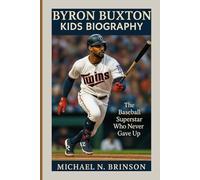 BYRON BUXTON KIDS BIOGRAPHY: The Baseball Superstar Who Never Gave Up