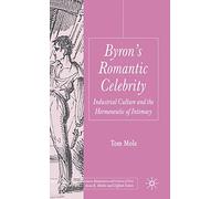 Byron's Romantic Celebrity: Industrial Culture and the Hermeneutic of Intimacy (Palgrave Studies in the Enlightenment, Romanticism and Cultures of Print)