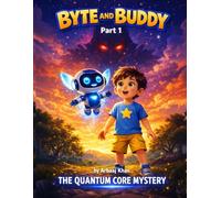 Byte and Buddy Part 1: The Quantum Core Mystery - A Magical Adventure About Friendship, Courage, and Never Giving Up (Byte & Buddy Adventures)
