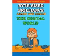 Byte-Sized Brilliance: Learn and Color the Digital World: A Fun Coloring Adventure That Teaches Kids About Computers, the Internet, and Technology Basics