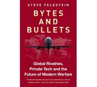 Bytes and Bullets : Global Rivalries, Private Tech and the Future of Modern Warfare