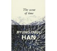 Byung-Chul Han - Scent of Time A Philosophical Essay on the Art of L - B245z