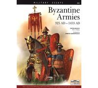 Byzantine Armies 325 AD -1453 AD - Military Essays series