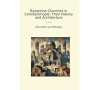 Byzantine Churches in Constantinople: Their History and Architecture (Classic Books)
