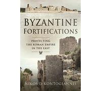 Byzantine Fortifications: Protecting the Roman Empire in the East