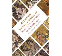 Byzantine Intersectionality: Sexuality, Gender, and Race in the Middle Ages