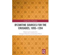 Byzantine Sources for the Crusades, 1095-1204 (Crusade Texts in Translation)