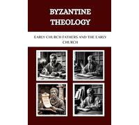 BYZANTINE THEOLOGY: Early Church Fathers and the Early Church (Early Church Fathers and the Early Church Series)