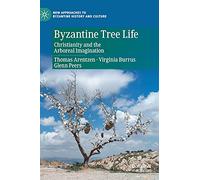 Byzantine Tree Life: Christianity and the Arboreal Imagination (New Approaches to Byzantine History and Culture)