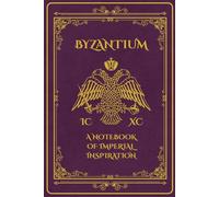 Byzantium: A Notebook Of Imperial Inspiration