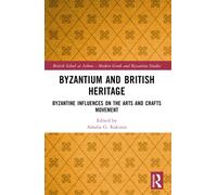Byzantium and British Heritage : Byzantine influences on the Arts and Crafts Movement