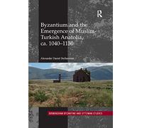 Byzantium and the Emergence of Muslim-Turkish Anatolia, ca. 1040-1130: 20 (Birmingham Byzantine and Ottoman Studies)