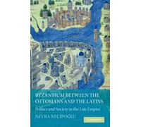 Byzantium between the Ottomans and the Latins: Politics and Society in the Late Empire