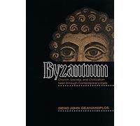 Byzantium: Church, Society, and Civilization Seen through Contemporary Eyes