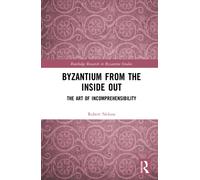 Byzantium From the Inside Out : The Art of Incomprehensibility