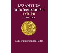 Byzantium in the Iconoclast Era, c. 680-850: A History