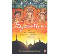 Byzantium: The Surprising Life of a Medieval Empire