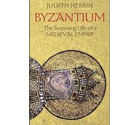 Byzantium: The Surprising Life of a Medieval Empire