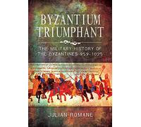 Byzantium Triumphant: The Military History of the Byzantines, 959-1025