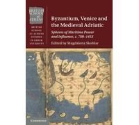 Byzantium, Venice and the Medieval Adriatic : Spheres of Maritime Power and Influence, c. 700-1453