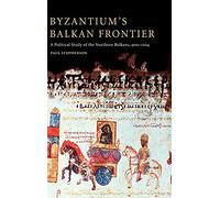 Byzantium's Balkan Frontier: A Political Study of the Northern Balkans, 900-1204