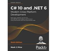 C# 10 and .NET 6 - Modern Cross-Platform Development: Build apps, websites, and services with ASP.NET Core 6, Blazor, and EF Core 6 using Visual Studio 2022 and Visual Studio Code, 6th Edition