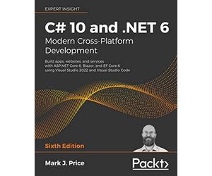 C# 10 and .NET 6 - Modern Cross-Platform Development: Build apps, websites, and services with ASP.NET Core 6, Blazor, and EF Core 6 using Visual Studio 2022 and Visual Studio Code