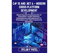 C# 10 AND .NET 6 - MODERN CROSS-PLATFORM DEVELOPMENT: Mastering the Fundamentals of Enterprise-Grade Software Development with Advanced C# Techniques and .NET Framework Essentials