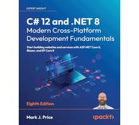 C# 12 and .NET 8 - Modern Cross-Platform Development Fundamentals: Start building websites and services with ASP.NET Core 8, Blazor, and EF Core 8