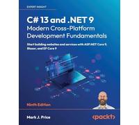 C# 13 and .NET 9 - Modern Cross-Platform Development Fundamentals: Start building websites and services with ASP.NET Core 9, Blazor, and EF Core 9