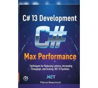C# 13 Development: Max Performance: Techniques for Reducing Latency, Increasing Throughput, and Scaling .NET 9 Systems