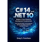 C# 14 and .NET 10: Modern Cross-Platform Development Fundamentals: Build Scalable Web, Mobile, and Cloud Applications with Clean Code, Modern Architecture, and Hands-On Projects