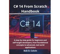C# 14 From Scratch Handbook: A step-by-step guide for beginners and self-taught developers, from foundational concepts to advanced, real-world ... electronics and embedded system guide)
