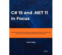 C# 15 and .NET 11 in Focus: Understanding the New Architecture, Language Innovations, and Runtime Enhancements Transforming Modern .NET Development (Modern .NET Architecture Innovations)