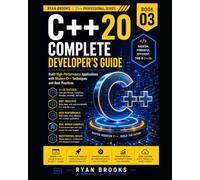 C++20 Complete Developer's Guide: Build High-Performance Applications with Modern C++ Techniques and Best Practices: 3 (The Modern C++ Developer Series)