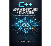 C++25 Programming Bible: Advanced Features & STL Mastery: Your Quantum Leap from C++ Competent to Industry-Ready Professional