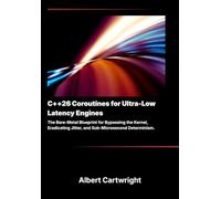 C++26 Coroutines for Ultra-Low Latency Engines: The Bare-Metal Blueprint for Bypassing the Kernel, Eradicating Jitter, and Sub-Microsecond Determinism.