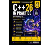 C++26 in Practice: Real-World Projects for Modern Software Development Using the Latest C++ Standard (The Modern C++ Developer Series)