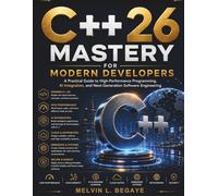C++26 Mastery for Modern Developers: A Practical Guide to High-Performance Programming, AI Integration, and Next-Generation Software Engineering: 6 (FutureTech Professional Series)