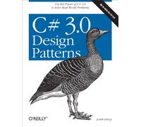 C# 3.0 Design Patterns: Use the Power of C# 3.0 to Solve Real-World Problems (O'Reilly Ser.)
