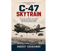 C-47 SKYTRAIN: The Military Transport That Carried Paratroopers, Supplied Armies, and Helped Win World War II