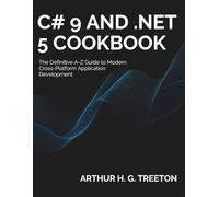 C# 9 and .NET 5 Cookbook: The Definitive A-Z Guide to Modern Cross-Platform Application Development (Complete Guide to App & Software Development for Beginners)