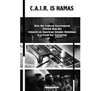 C.A.I.R Is Hamas: How the Federal Government Proved that the Council on American-Islamic Relations is a Front for Terrorism: Volume 3 (Archival Series)