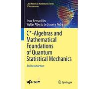 C*-Algebras and Mathematical Foundations of Quantum Statistical Mechanics: An Introduction (Latin American Mathematics Series)
